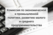 24 мая состоится комиссия по экономической и промышленной политике, развитию малого и среднего предпринимательства 