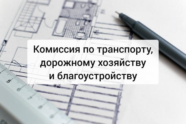 16 февраля состоится комиссия по транспорту, дорожному хозяйству и благоустройству 